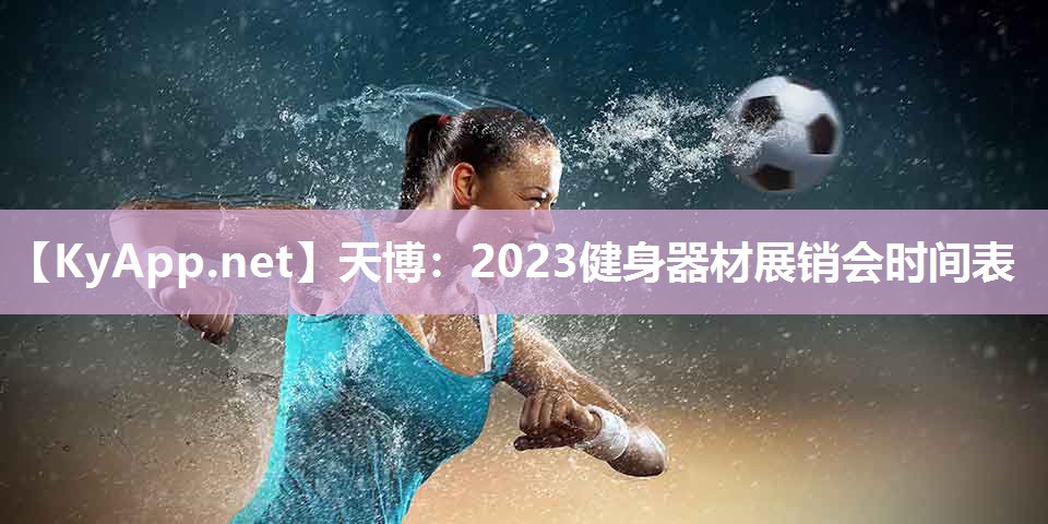 天博：2023健身器材展销会时间表